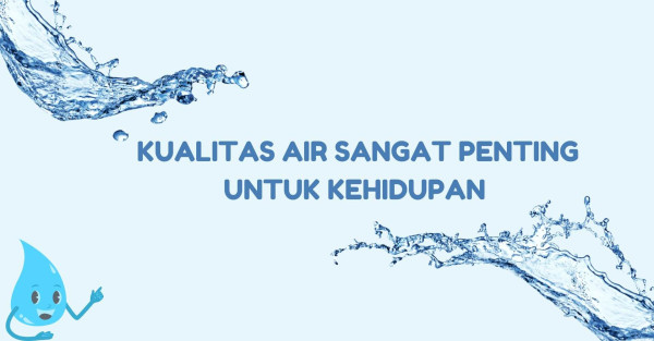 KUALITAS AIR SANGAT PENTING UNTUK KEHIDUPAN