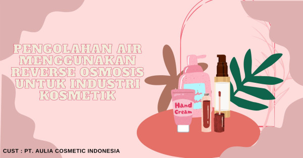 Pengolahan air Menggunakan Reverse Osmosis untuk industri kosmetik