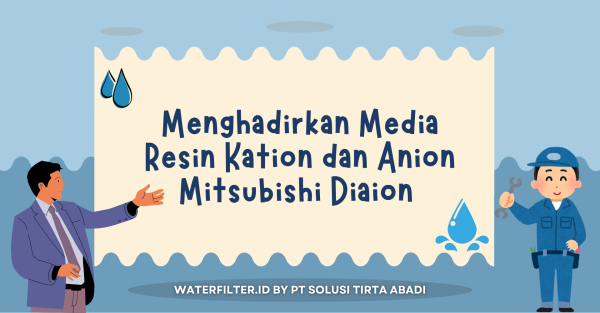 Menghadirkan Media Resin Kation dan Anion Mitsubishi Diaion Waterfilter.id by PT Solusi Tirta Abadi