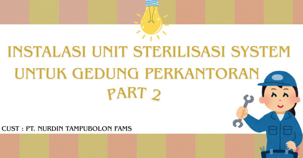 INSTALASI UNIT STERILISASI SYSTEM UNTUK  GEDUNG PERKANTORAN (PART 2)