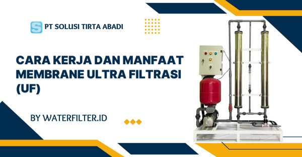 Cara Kerja dan Manfaat Membrane Ultra Filtrasi (UF) waterfilter.id by PT Solusi Tirta Abadi