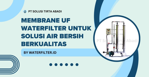 Membrane UF Waterfilter untuk Solusi Air Bersih Berkualitas