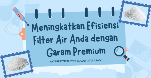 Meningkatkan Efisiensi Filter Air Anda dengan Garam Premium by PT Solusi Tirta Abadi